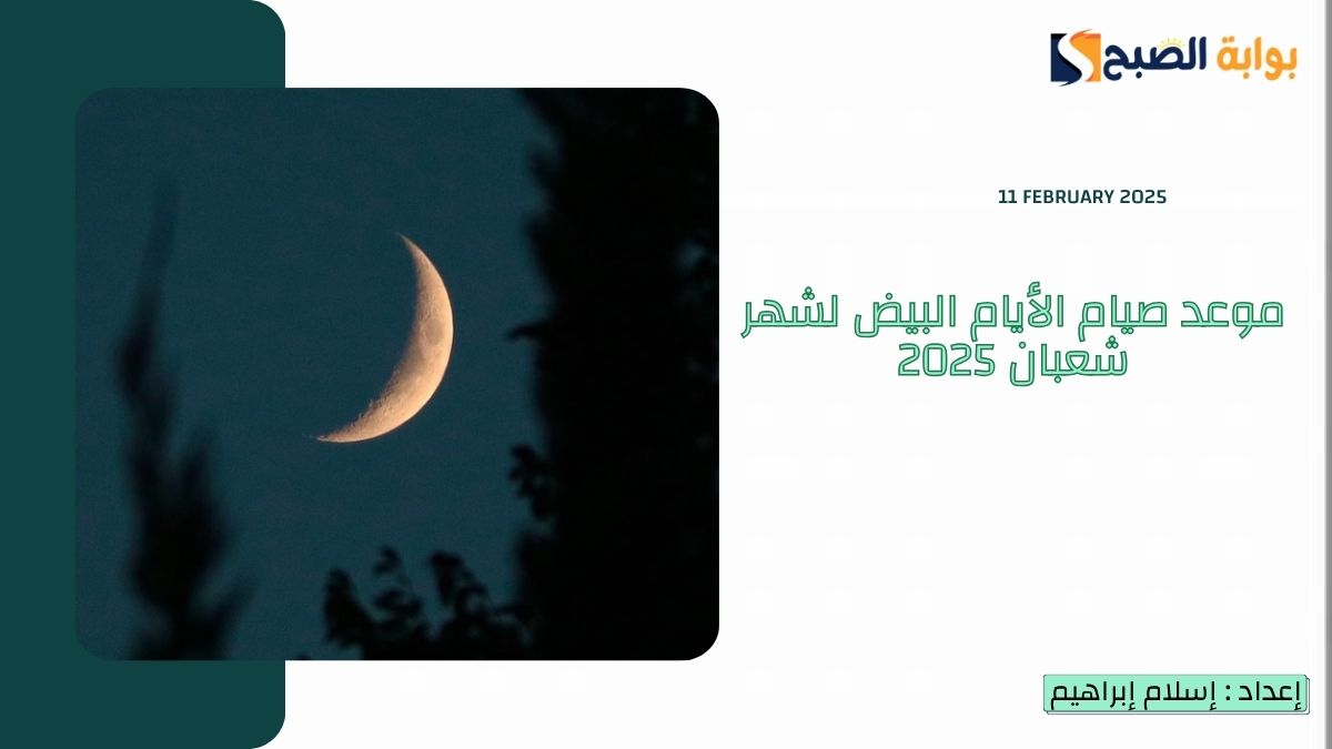 “صيام الدهر” موعد صيام الأيام البيض لشهر شعبان 2025 وليلة النصف من شعبان 1446