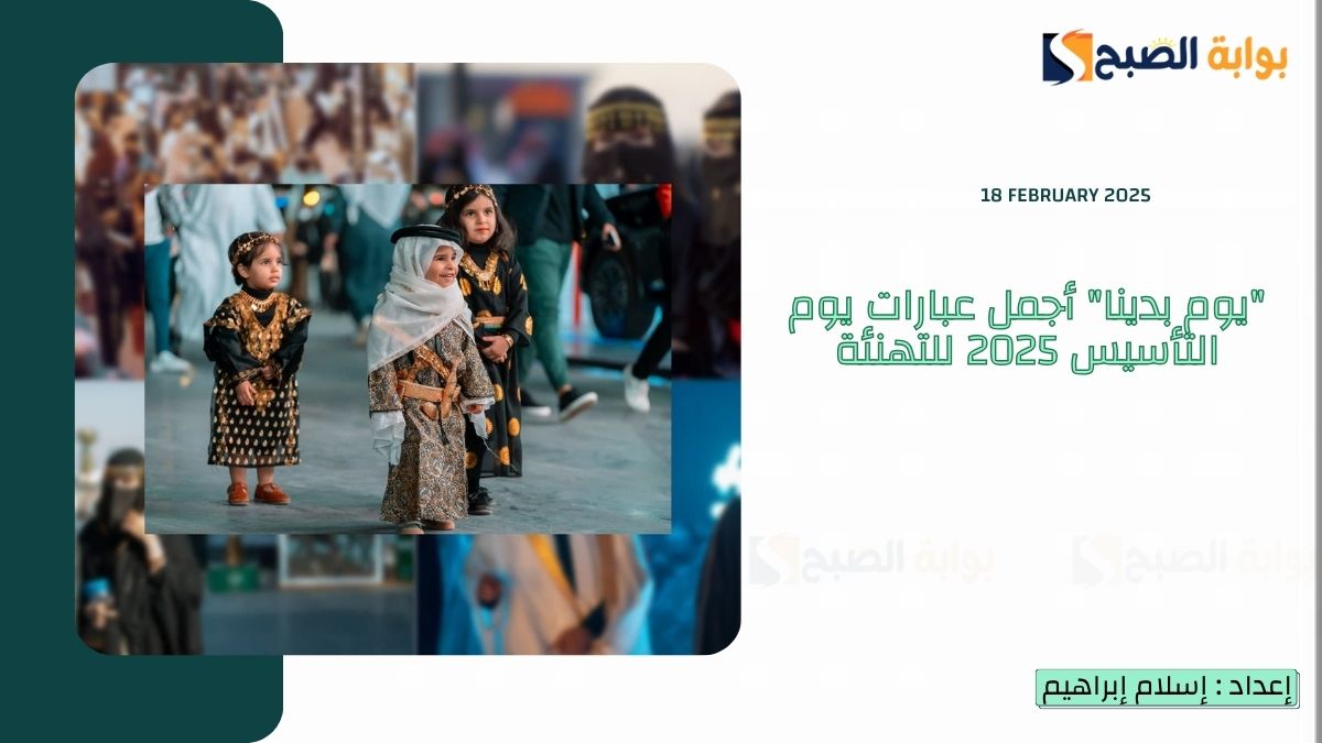 “يوم بدينا” أجمل عبارات يوم التأسيس 2025 للتهنئة وموعد الاجازة للقطاعين الخاص والعام