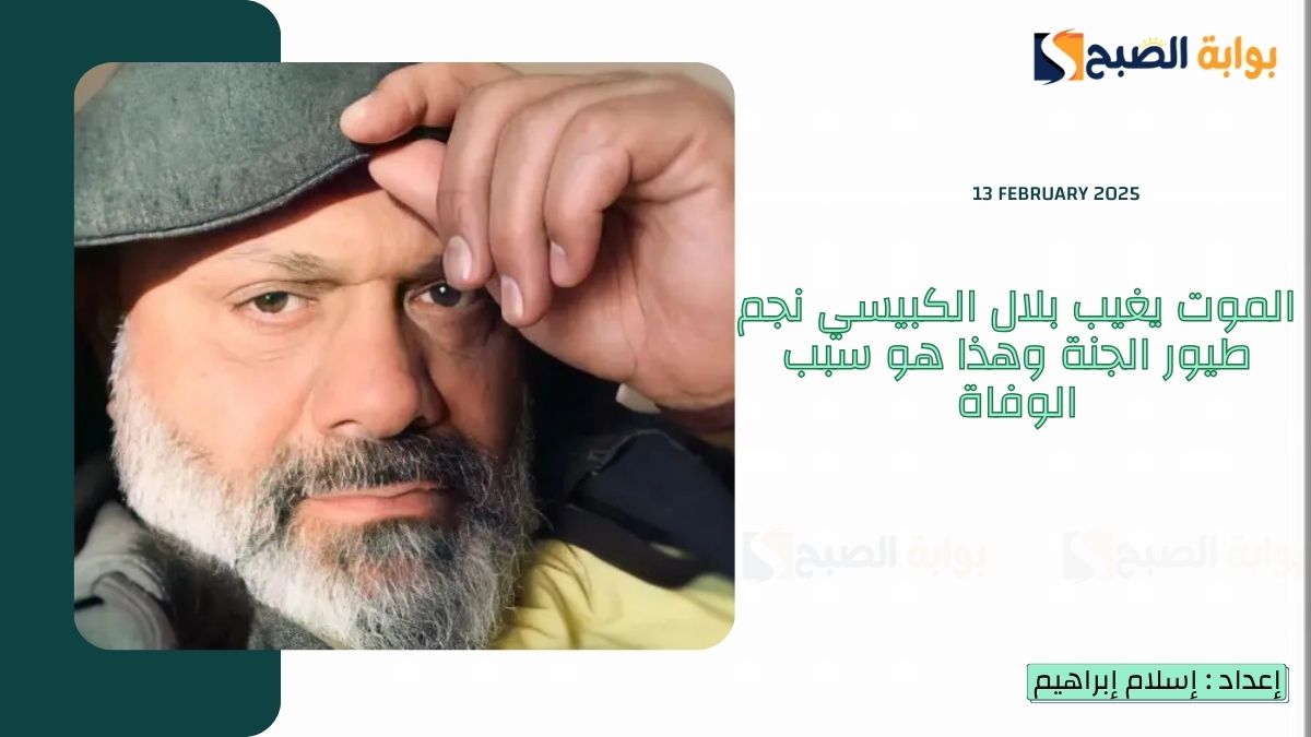 الموت يغيب بلال الكبيسي نجم طيور الجنة وهذا هو سبب الوفاة عن عمر ناهز الـ 55 عام