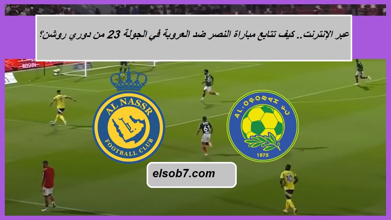 عبر الإنترنت.. كيف تتابع مباراة النصر ضد العروبة “Al Orobah vs Al Nassr” في الجولة 23 من دوري روشن؟