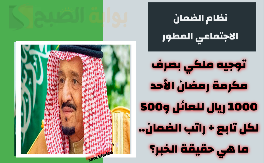 توجيه ملكي بصرف مكرمة رمضان الأحد 1000 ريال للعائل و500 لكل تابع + راتب الضمان.. ما هي حقيقة الخبر؟ 3 توجيه ملكي بصرف مكرمة رمضان الأحد 1000 ريال للعائل و500 لكل تابع + راتب الضمان.. ما هي حقيقة الخبر؟