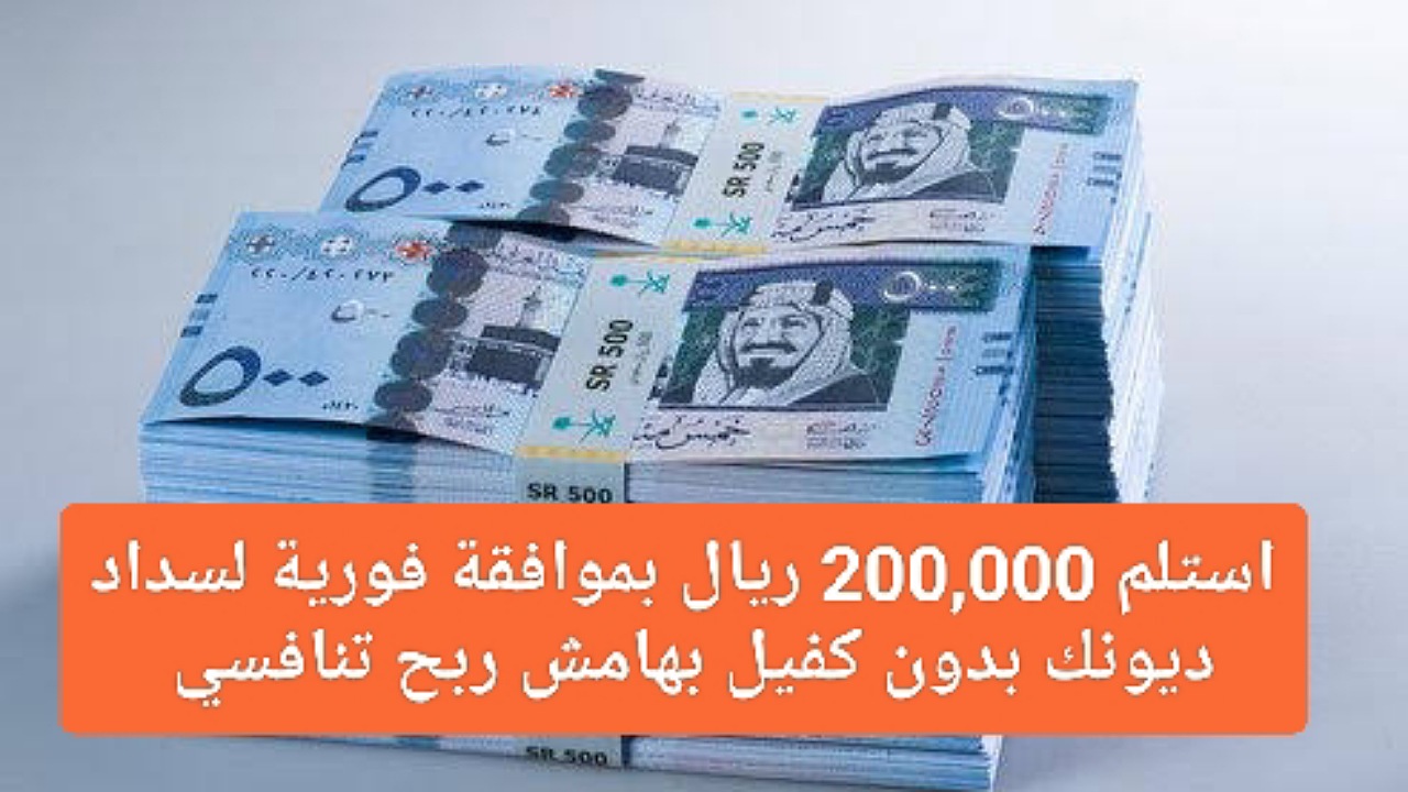 استلم 200,000 ريال بموافقة فورية لسداد ديونك بدون كفيل بالتقسيط الميسر 5 سنوات بهامش ربح تنافسي