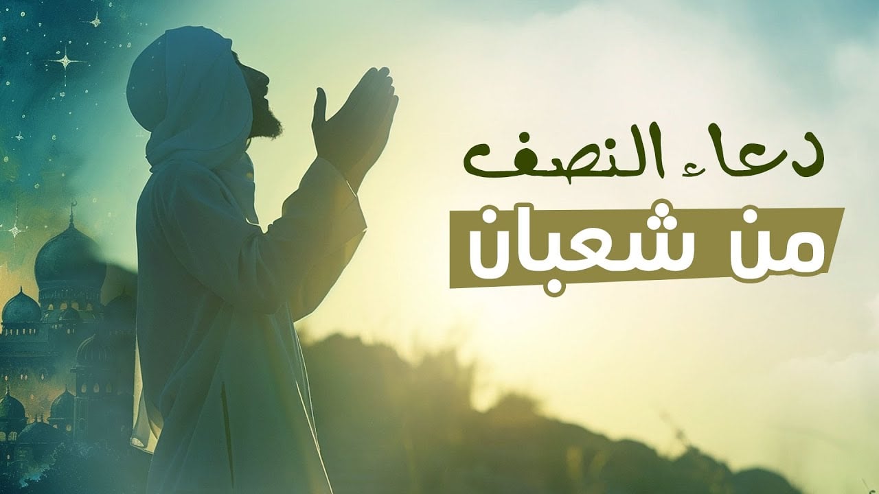 لقضاء الحوائج.. أفضل أدعية الأيام البيض وليلة النصف من شعبان 2025 مكتوبة