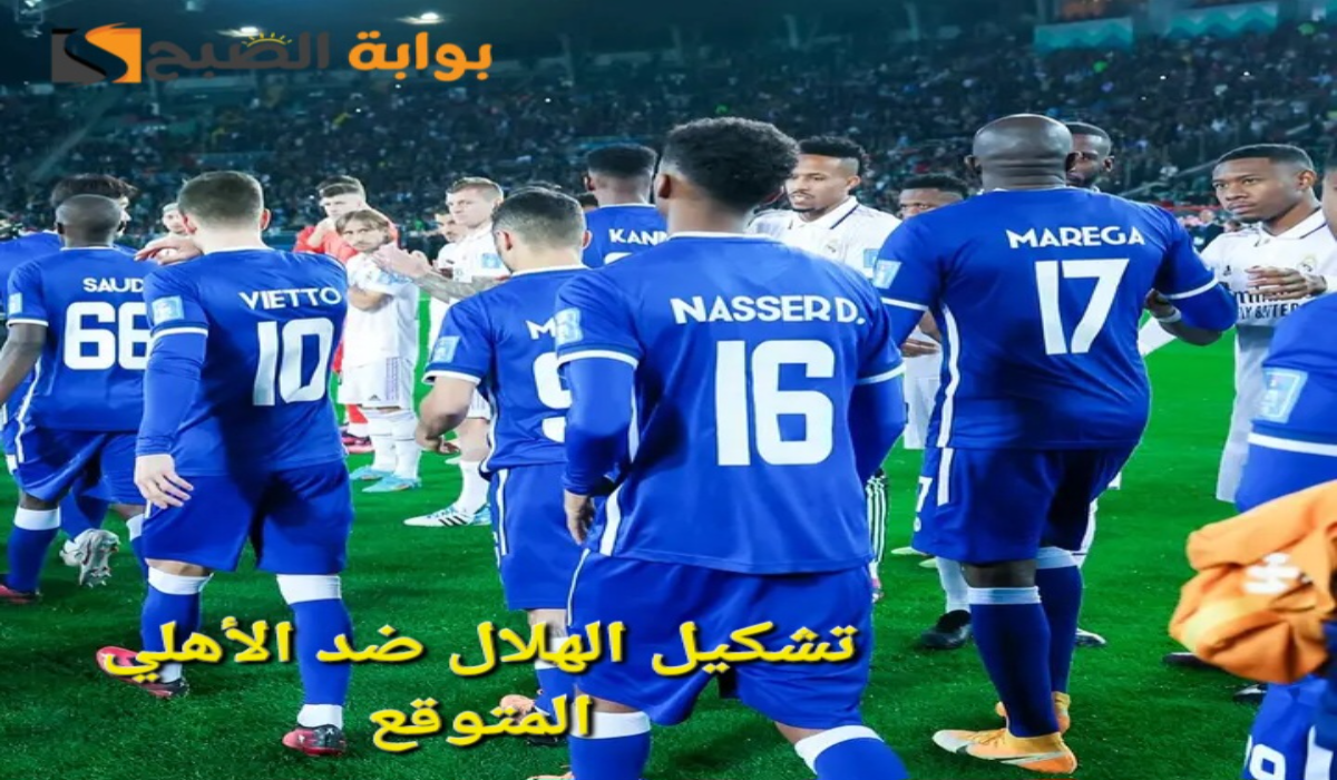 تشكيلة الهلال ضد الأهلي al-hilal vs al-ahli في دوري روشن السعودي 2025 المتوقع والقنوات الناقلة