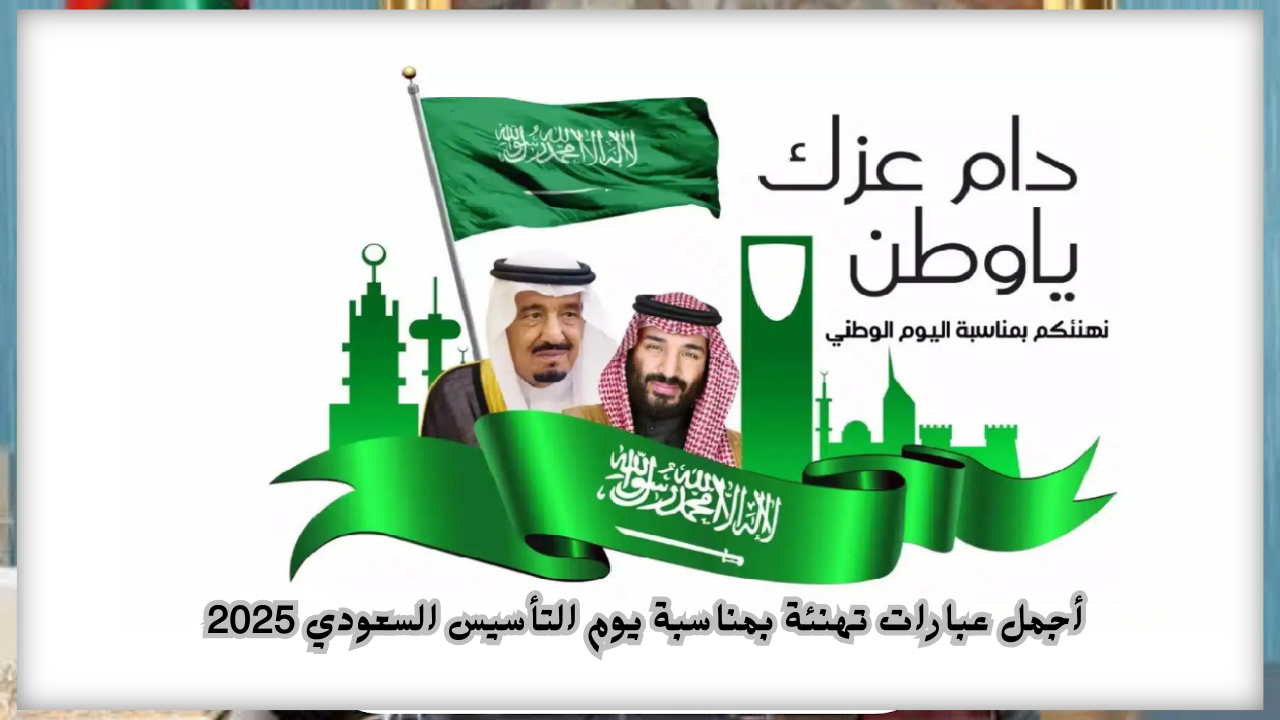 "فخر واعتزاز بالوطن".. أجمل عبارات تهنئة بمناسبة يوم التأسيس السعودي 2025 وعدد أيام الإجازة 5 “فخر واعتزاز بالوطن”.. أجمل عبارات تهنئة بمناسبة يوم التأسيس السعودي 2025 وعدد أيام الإجازة