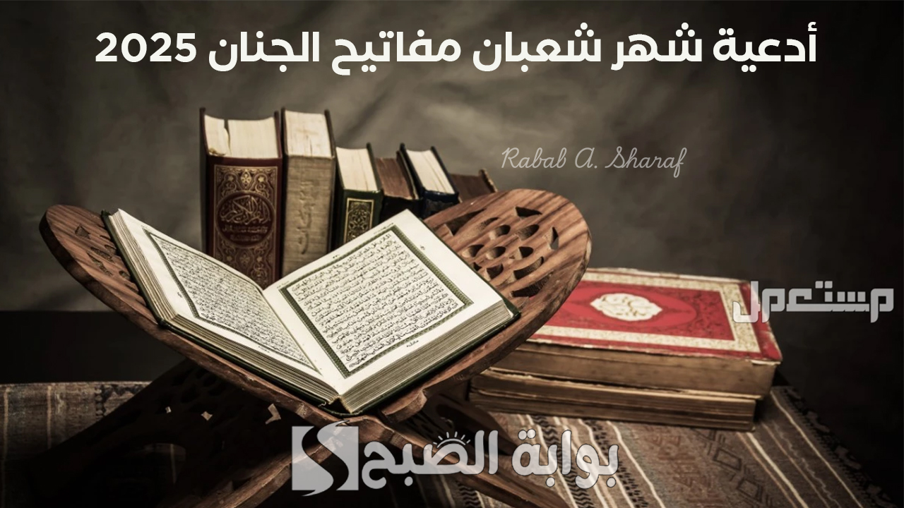 “اللهم اجعلني من عبادك الصالحين”.. أدعية شهر شعبان مفاتيح الجنان 2025 والأعمال المستحبة لهذا الشهر