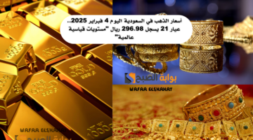 أسعار الذهب في السعودية اليوم 4 فبراير 2025. عيار 21 يسجل 296.98 ريال مستويات قياسية عالمية