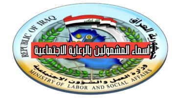 أسماء المشمولين بالرعاية الاجتماعية العراق 2025 الوجبة الأخيرة فور إعلانها عبر مظلتي ووزارة العمل