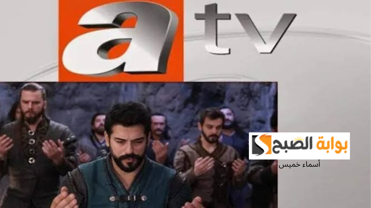 اضبط تردد قناة atv التركية 2025 الناقلة لمسلسل المؤسس عثمان ح 181 الموسم السادس بدون انقطاع