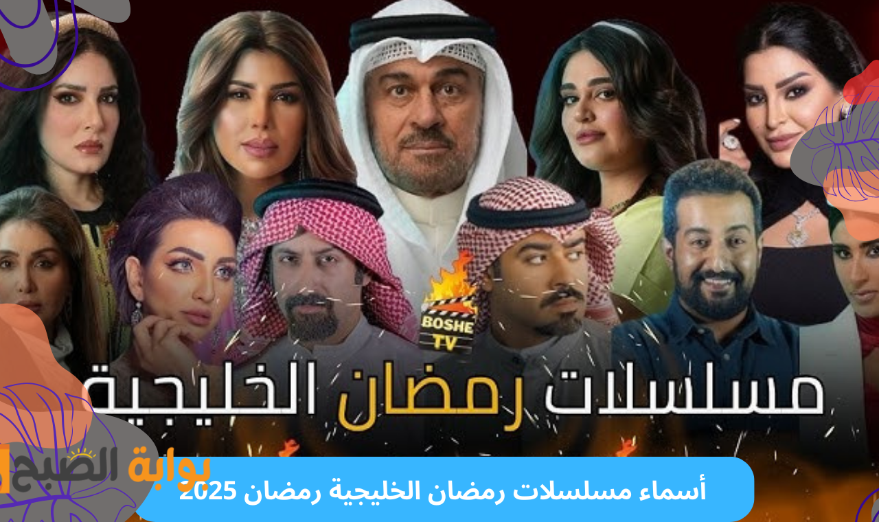 الكويتية والسعودية.. قائمة اسماء المسلسلات الخليجية في رمضان 2025 تشهد تواجد نجوم الخليج