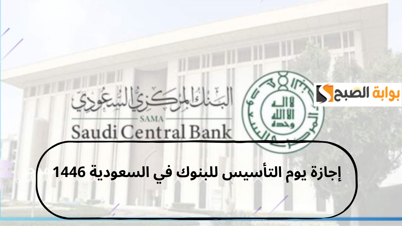 كم يوم إجازة يوم التأسيس للبنوك في السعودية 1446؟.. البنك المركزي السعودي يحدد موعد الإجازة