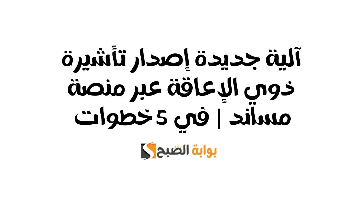 آلية جديدة إصدار تأشيرة ذوي الإعاقة عبر منصة مساند | في 5 خطوات 6 آلية جديدة إصدار تأشيرة ذوي الإعاقة عبر منصة مساند | في 5 خطوات