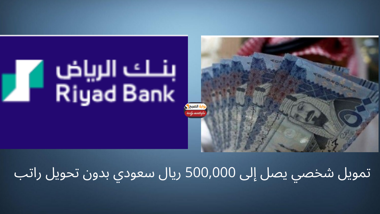 احصل على تمويل شخصي يصل إلى 500,000 ريال سعودي بدون تحويل راتب بنك الرياض وبشروط ميسرة