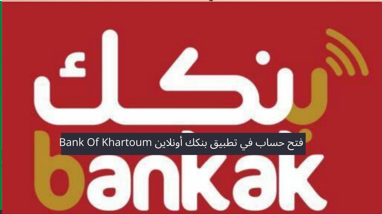 من هنا وبكل سهولة.. رابط فتح حساب بنكك بالرقم الوطني أونلاين بالرقم الوطني بنك الخرطوم