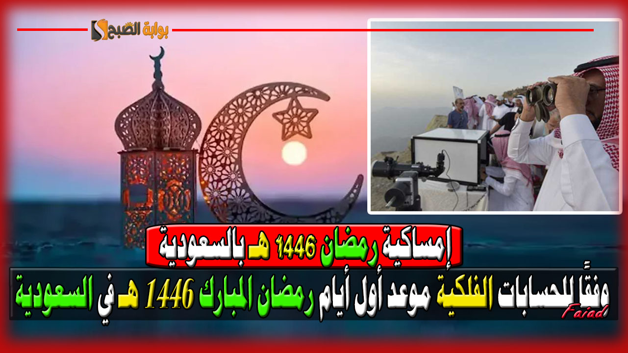 وفقًا للحسابات الفلكية.. إمساكية رمضان وموعد أول أيام رمضان المبارك 1446 هـ في السعودية