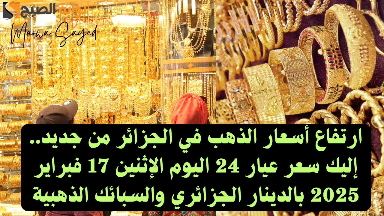 ارتفاع أسعار الذهب في الجزائر من جديد.. إليك سعر عيار 24 اليوم الإثنين 17 فبراير 2025 بالدينار الجزائري والسبائك الذهبية