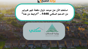 استعلم الآن عن موعد نزول دفعة شهر فبراير من الدعم السكني 1446. الرابط من هنا