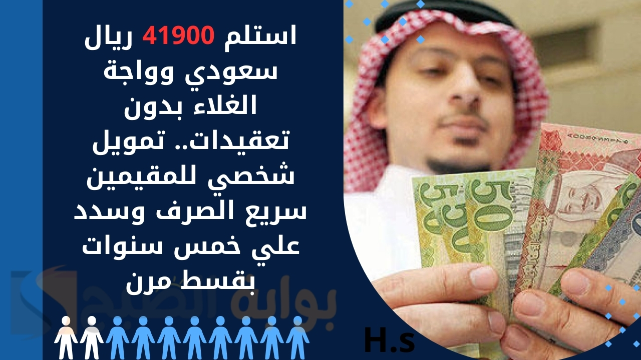 استلم 41900 ريال سعودي وواجة الغلاء بدون تعقيدات.. تمويل شخصي للمقيمين سريع الصرف وسدد علي خمس سنوات بقسط مرن