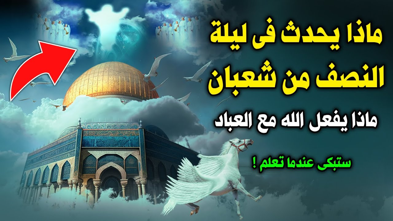 افضل دعاء في ليله النصف من شعبان 1446 أجمل ما قيل في نصف شعبان