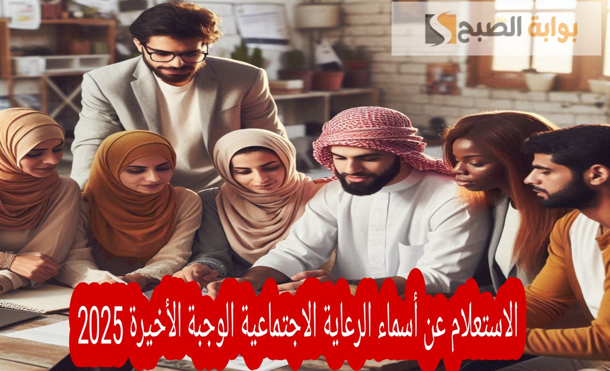معرفة أسماء المستفيدين من الرعاية الاجتماعية الوجبة الأخيرة 2025 واحذر من التقديم مرتين