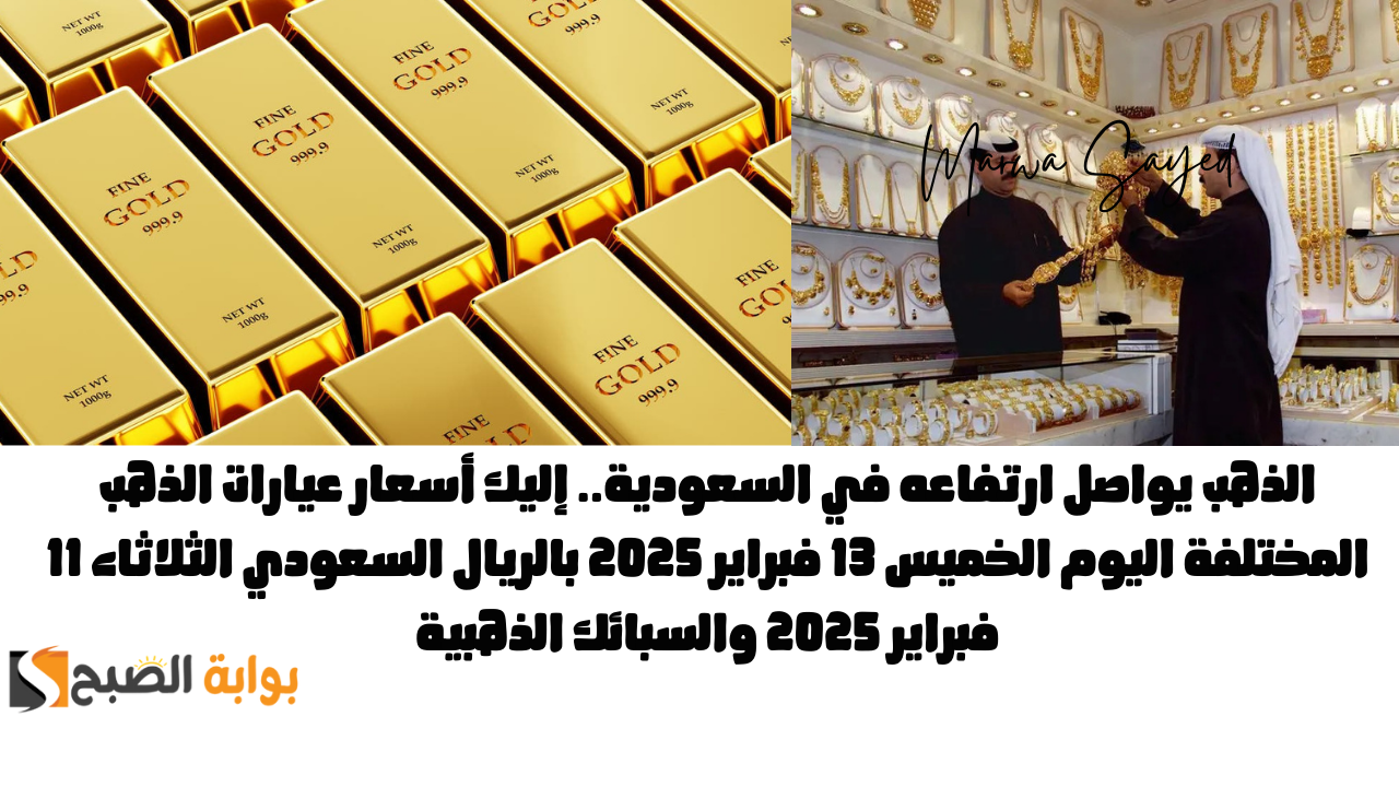 الذهب يواصل ارتفاعه في السعودية.. إليك أسعار عيارات الذهب المختلفة اليوم الخميس 13 فبراير 2025 بالريال السعودي 2 الذهب يواصل ارتفاعه في السعودية.. إليك أسعار عيارات الذهب المختلفة اليوم الخميس 13 فبراير 2025 بالريال السعودي