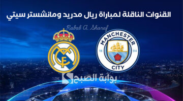 القنوات الناقلة لمباراة ريال مدريد ومانشستر سيتي