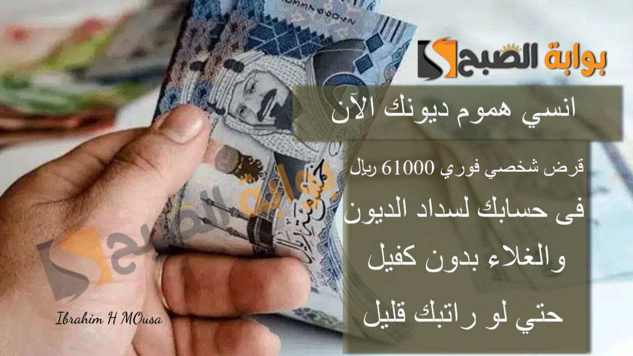 انسي هموم ديونك الآن.. قرض شخصي فوري 61000 ريال فى حسابك لسداد الديون والغلاء بدون كفيل حتي لو راتبك قليل