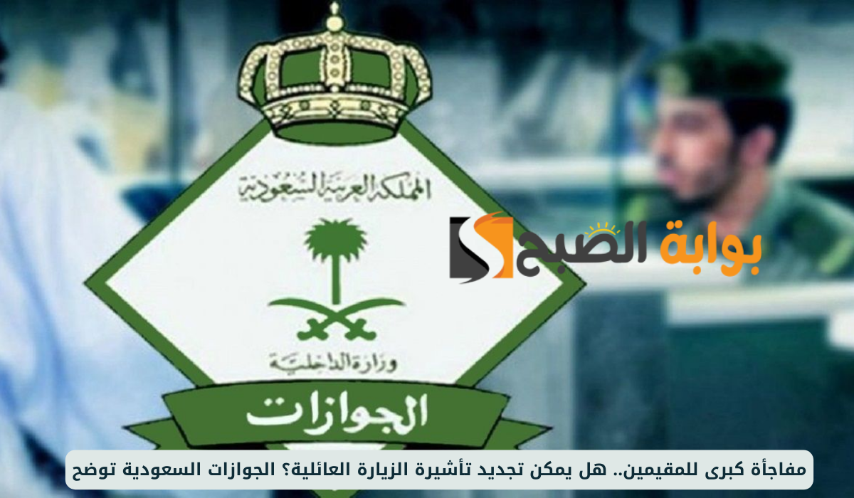 مفاجأة كبرى للمقيمين.. هل يمكن تمديد تأشيرة الزيارة العائلية؟ الجوازات السعودية توضح 2 مفاجأة كبرى للمقيمين.. هل يمكن تمديد تأشيرة الزيارة العائلية؟ الجوازات السعودية توضح