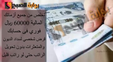 تخلص من جميع أزماتك المالية 60000 ريال فوري فى حسابك قرض شخصي لسداد