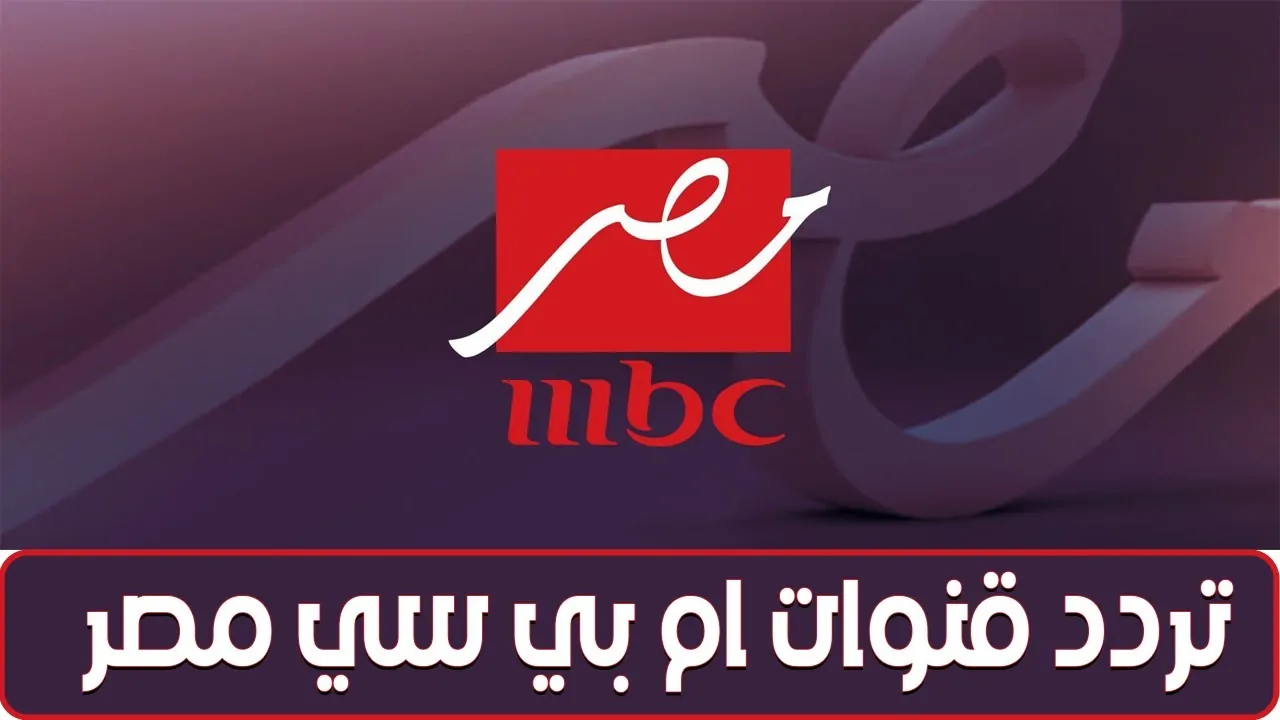 استقبل تردد قناة ام بي سي مصر 2025 الجديد على النايل سات والعرب سات بجودة عالية وبدون تشويش