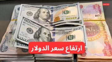 تفاصيل ارتفاع سعر صرف الدولار مقابل الدينار العراقي اليوم الثلاثاء 11 2 2025 و ١٠٠ دولار كم دينار عراقي