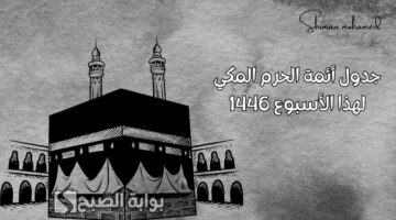 جدول أئمة الحرم المكي هذا الأسبوع 1446 2