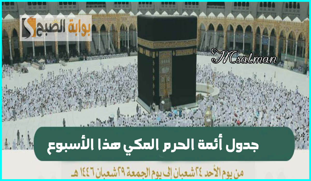 جدول أئمة الحرم المكي هذا الأسبوع وحتى 29 شعبان 1446