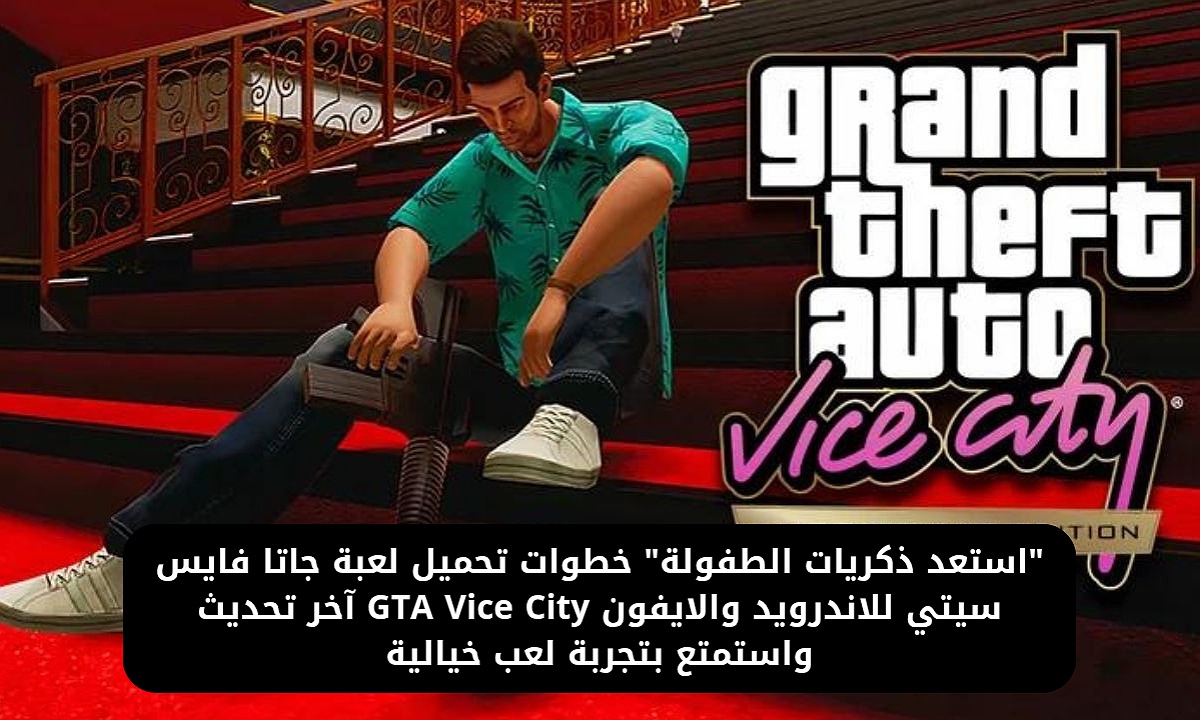 “استعد ذكريات الطفولة” خطوات تحميل لعبة جاتا فايس سيتي للاندرويد والايفون GTA Vice City آخر تحديث واستمتع بتجربة لعب خيالية
