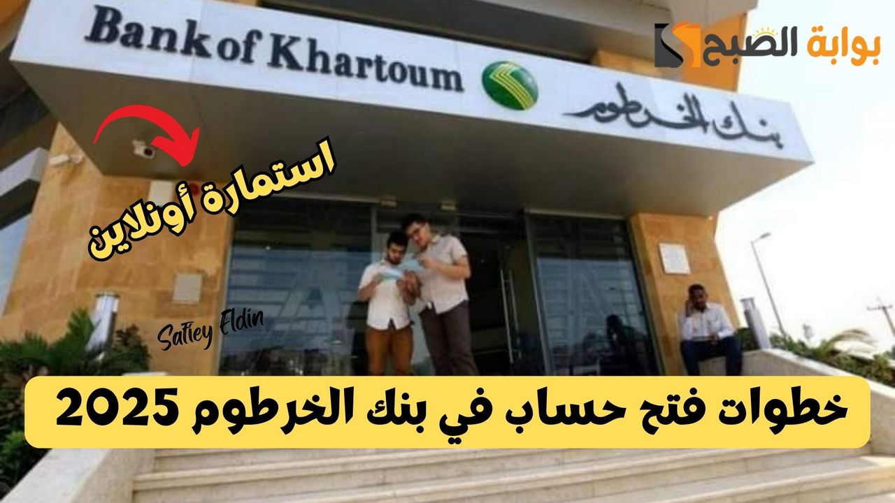 بنكك أونلاين.. خطوات فتح حساب بنك الخرطوم 2025 إلكترونيا والشروط المطلوبة bankofkhartoum