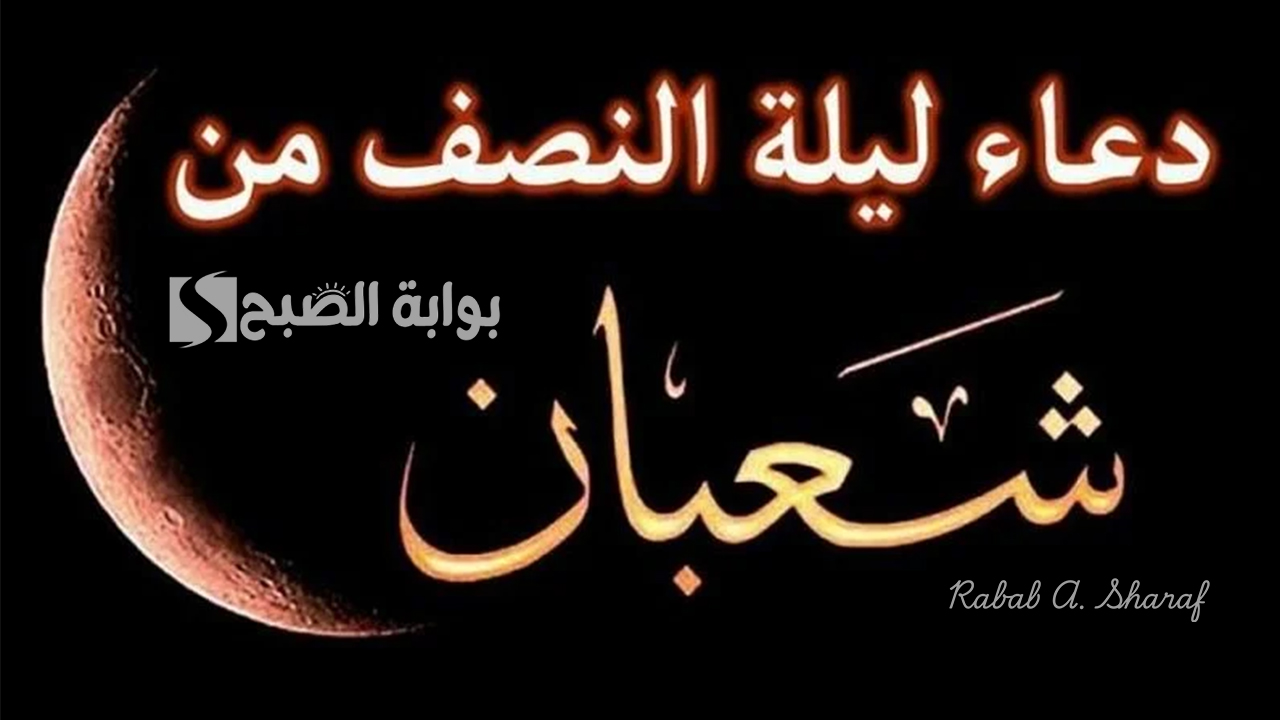 “أغتنم أفضل الليالي”.. دعاء ليله النصف من شهر شعبان .. “اللهم افتح لنا خزائن رحمتك وعفوك وكرمك”