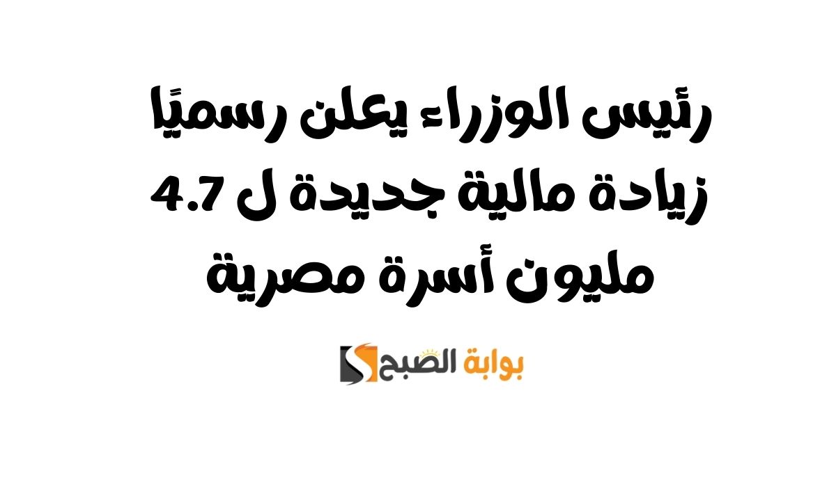 رئيس الوزراء يعلن رسميًا زيادة مالية جديدة ل 4.7 مليون أسرة مصرية