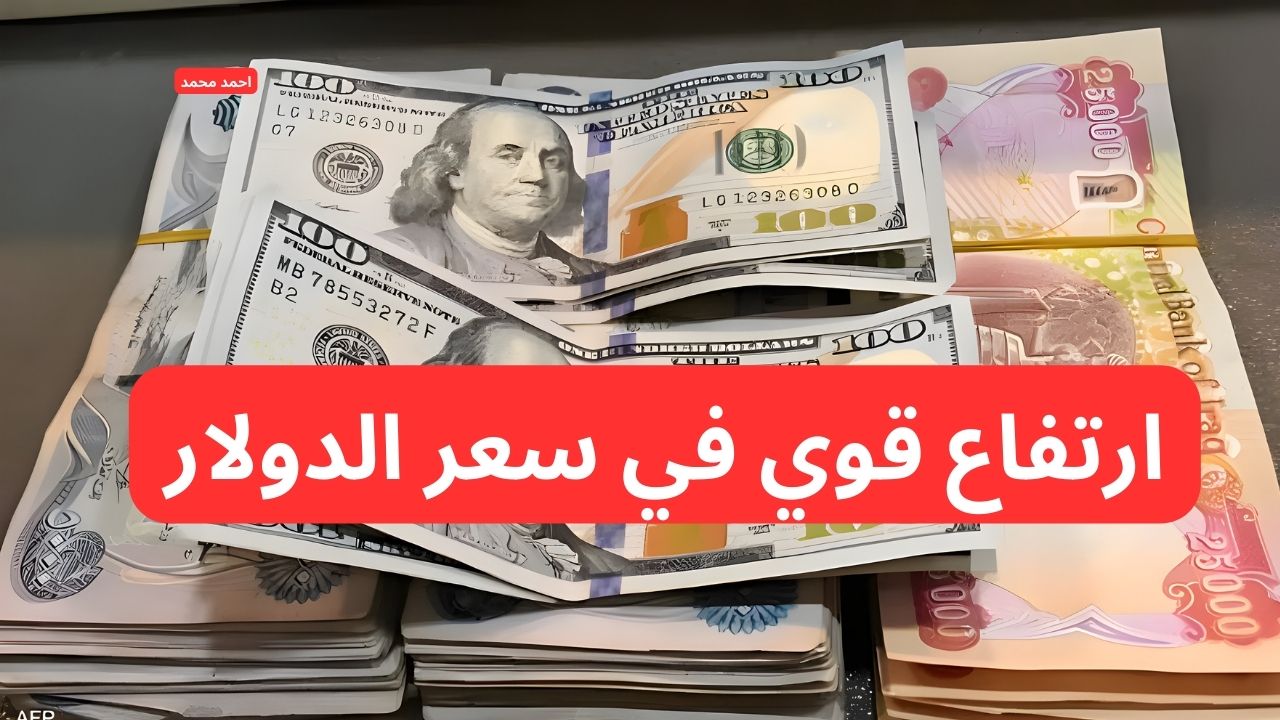 ارتفاع جديد يزلزل الأسواق.. سعر الدولار مقابل الدينار العراقي اليوم يرتفع و ١٠٠ دولار كم دينار عراقي؟
