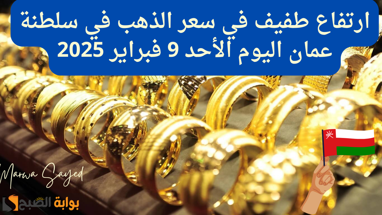 ارتفاع طفيف في سعر الذهب في سلطنة عمان اليوم الأحد 9 فبراير 2025 .. إليك كم وصل عيار 24 بالريال العُماني