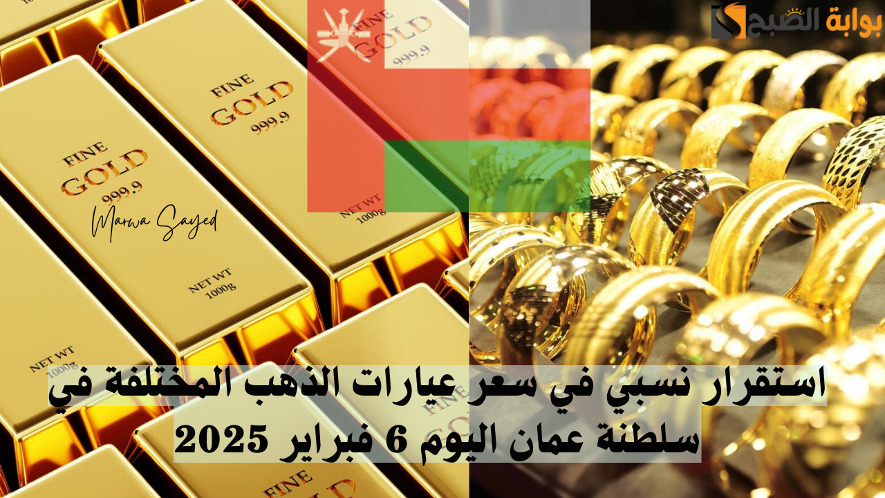 بكم عيار جرام 21 .. استقرار نسبي في سعر عيارات الذهب المختلفة في سلطنة عمان اليوم 6 فبراير 2025 والسبائك الذهبية