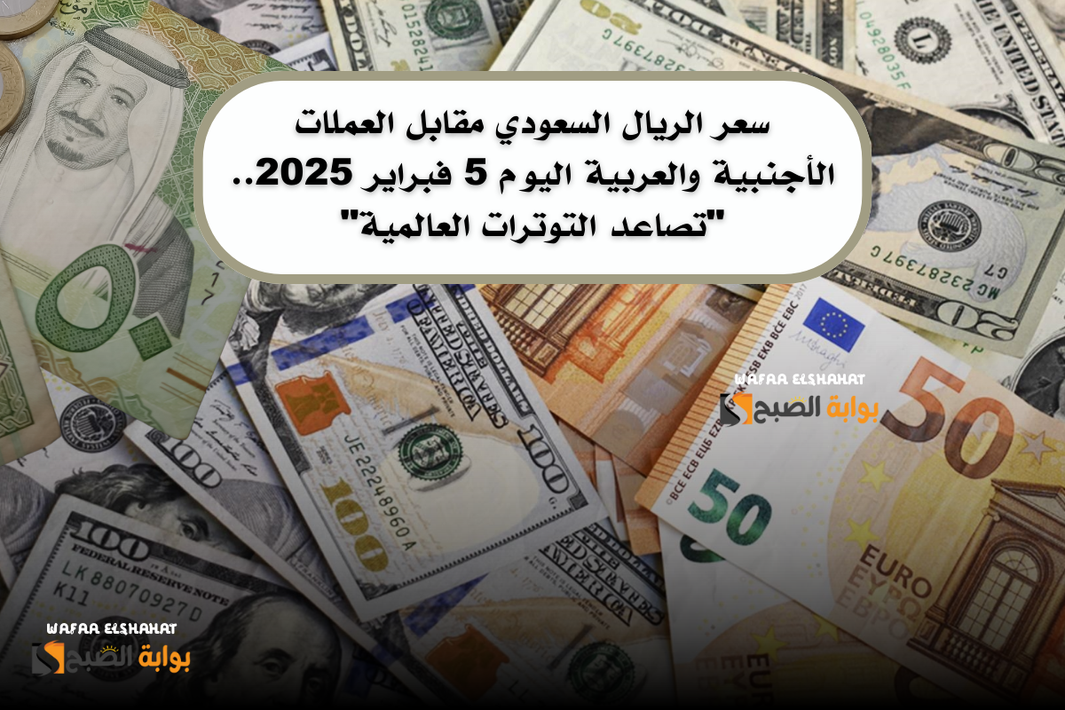 سعر الريال السعودي مقابل العملات الأجنبية والعربية اليوم 5 فبراير 2025.. “تصاعد التوترات العالمية”