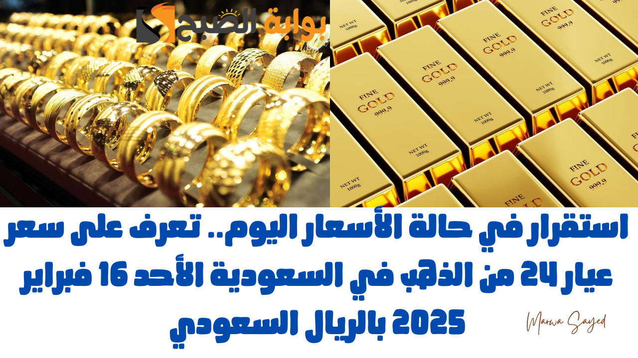 استقرار في حالة الأسعار اليوم.. تعرف على سعر عيار 24 من الذهب في السعودية الأحد 16 فبراير 2025 بالريال السعودي