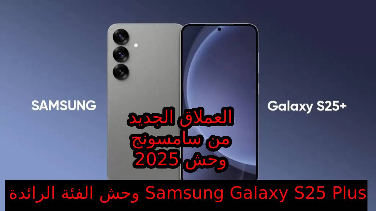 “لأصحاب التميز”أكتشف أقوى وأحدث إصدارات سامسونج الرائدة 2025… سعر و مواصفات هاتف Samsung Galaxy S25 Plus المقاوم للماء بشهادة معتمدة