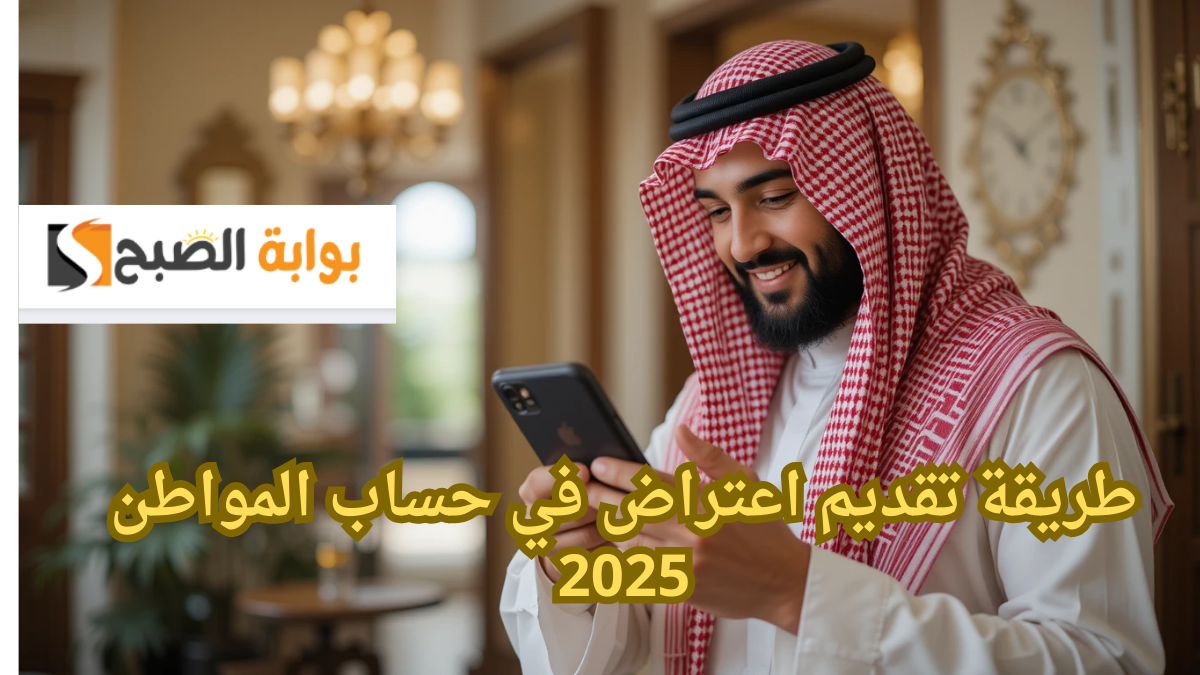 "قدم الحين".. طريقة تقديم اعتراض في حساب المواطن 2025 وما هي الشروط المطلوبة ؟ 2 “قدم الحين”.. طريقة تقديم اعتراض في حساب المواطن 2025 وما هي الشروط المطلوبة ؟