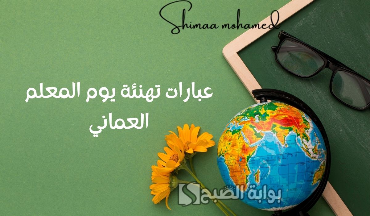 وش اقول لمعلمي.. أروع عبارات تهنئة يوم المعلم العماني قصيرة 2025 وبطاقات وصور