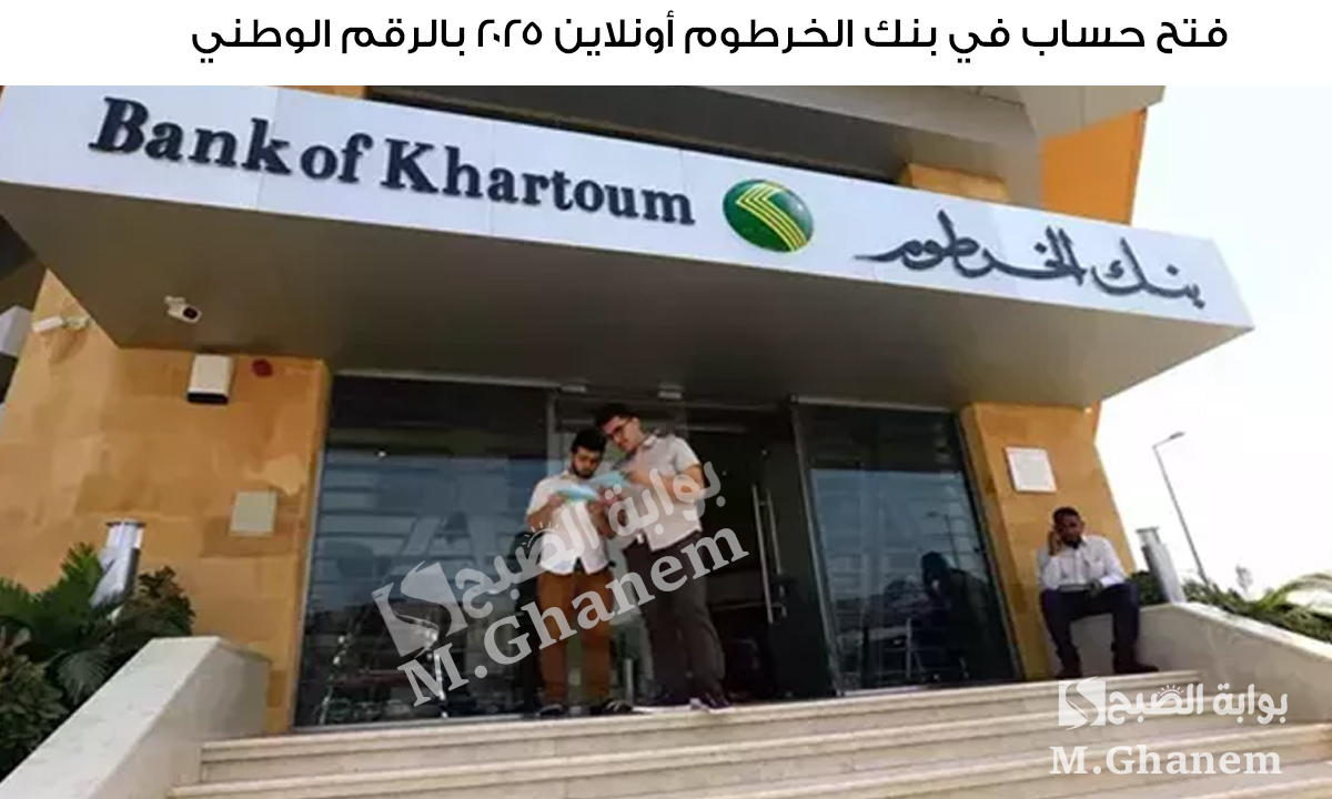 افتح حسابك في بنك الخرطوم أونلاين 2025 من أي مكان بالرقم الوطني بكل سهولة عبر bankofkhartoum