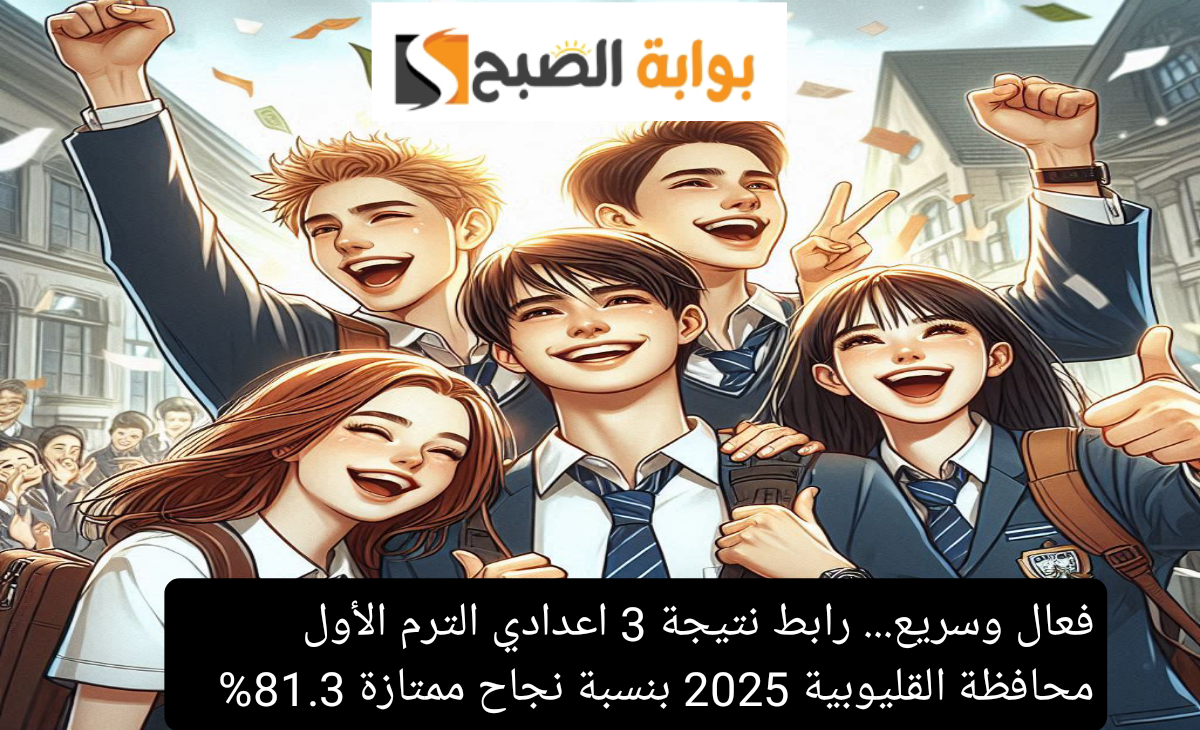 فعال وسريع… رابط نتيجة 3 اعدادي الترم الأول محافظة القليوبية 2025 بنسبة نجاح ممتازة 81.3%