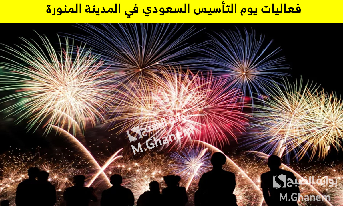 مواعيد وأماكن عروض الألعاب النارية وفعاليات يوم التأسيس السعودي في المدينة المنورة 2025 5 مواعيد وأماكن عروض الألعاب النارية وفعاليات يوم التأسيس السعودي في المدينة المنورة 2025
