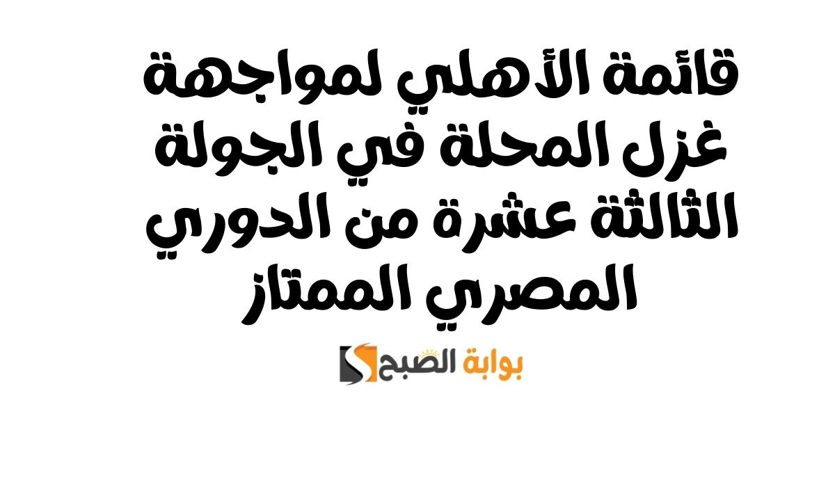 قائمة الأهلي لمواجهة غزل المحلة في الجولة الثالثة عشرة من الدوري المصري الممتاز