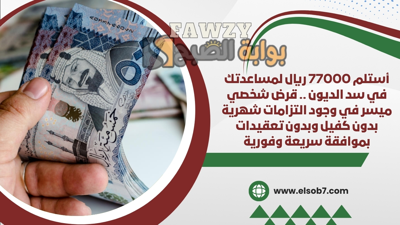 أستلم 77000 ريال لمساعدتك في سد الديون .. قرض شخصي ميسر في وجود التزامات شهرية بدون كفيل وبدون تعقيدات بموافقة سريعة وفورية